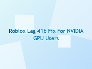 Roblox Lag 416 Fix for Nvidia Gpu Users