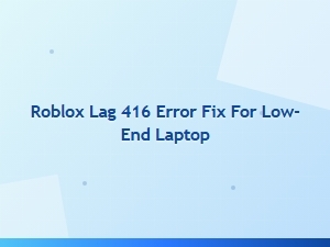 Fix Roblox Error 416 on Low-End Laptops