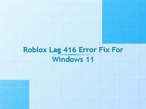 How to Fix Roblox Lag and Error 416 on Windows 11