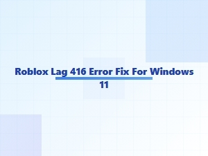 How to Fix Roblox Lag and Error 416 on Windows 11