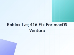 Fix Roblox Lag Error 416 on Macos Ventura