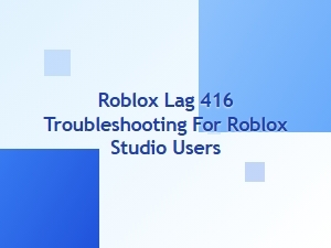 Roblox Studio Lag 416 Error: Quick Troubleshooting Guide