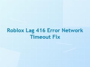 Fix Roblox Lag and 416 Network Timeout Errors