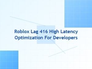 Optimizing Roblox Network Latency for Developers