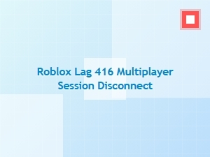 Roblox Lag Causes 416 Multiplayer Session Disconnect