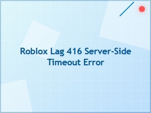 Roblox Lag Causing 416 Server-Side Timeout Error