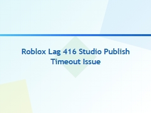 Roblox Server Lag During Studio Publish Timeout